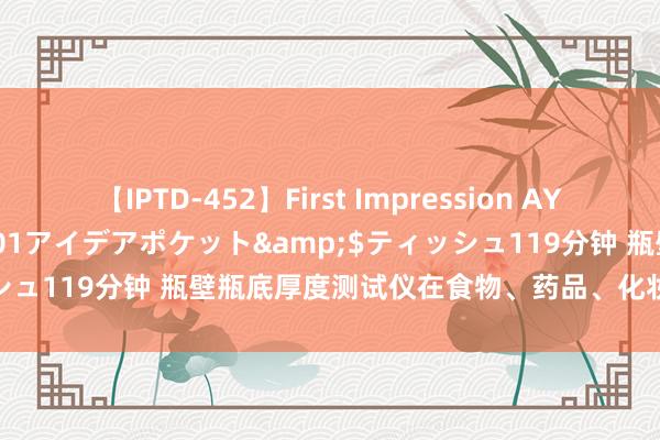 【IPTD-452】First Impression AYA</a>2009-05-01アイデアポケット&$ティッシュ119分钟 瓶壁瓶底厚度测试仪在食物、药品、化妆品行业中的哄骗