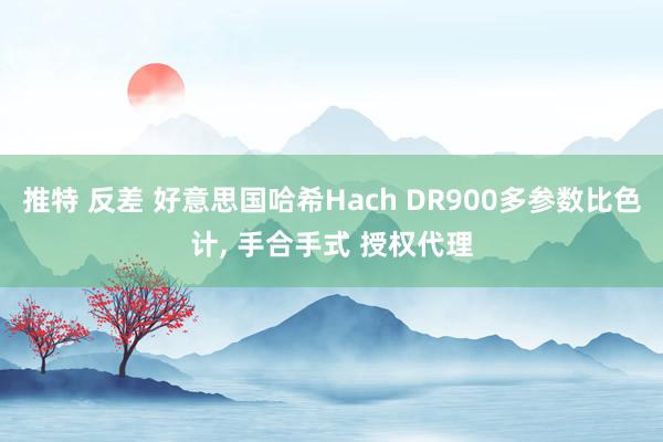 推特 反差 好意思国哈希Hach DR900多参数比色计， 手合手式 授权代理