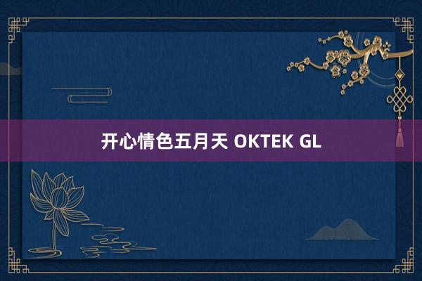 开心情色五月天 OKTEK GL